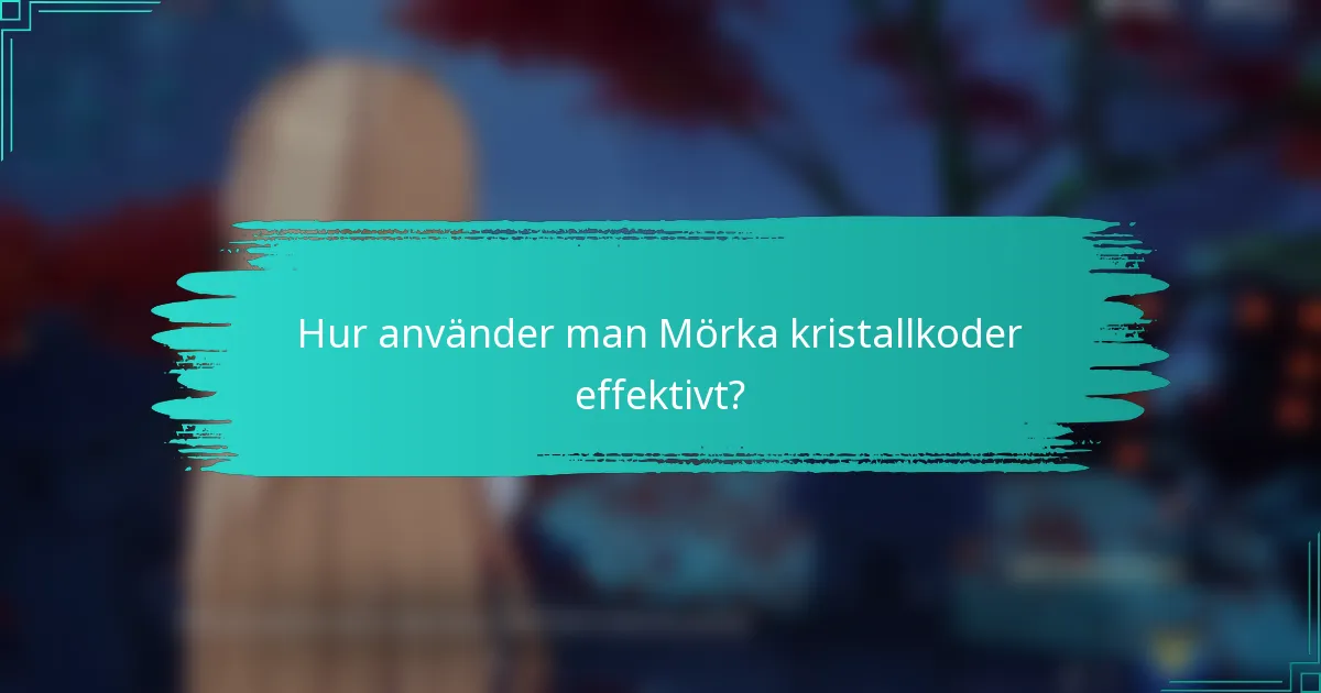 Hur använder man Mörka kristallkoder effektivt?