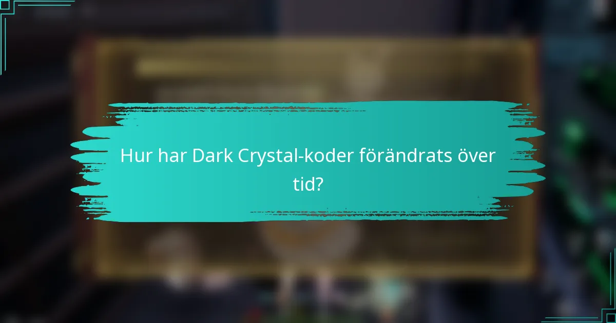 Hur har Dark Crystal-koder förändrats över tid?