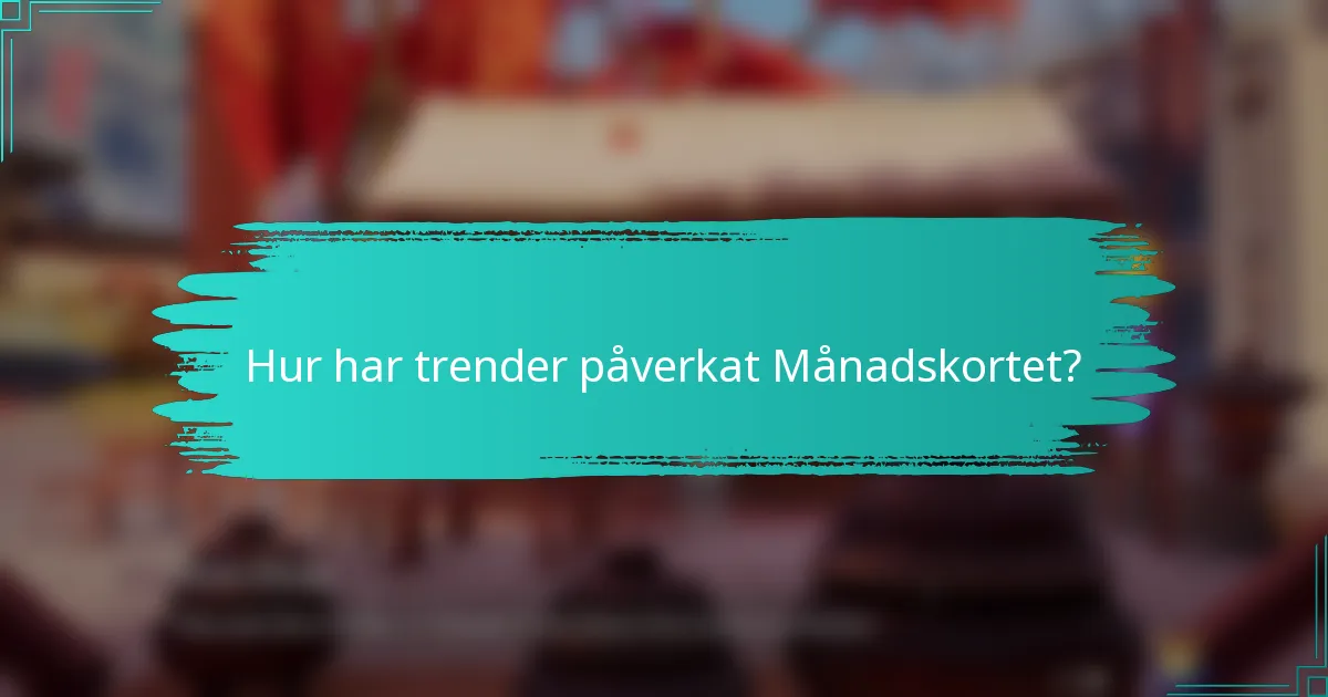 Hur har trender påverkat Månadskortet?