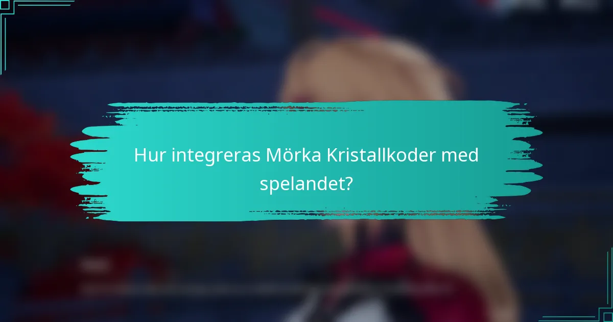 Hur integreras Mörka Kristallkoder med spelandet?