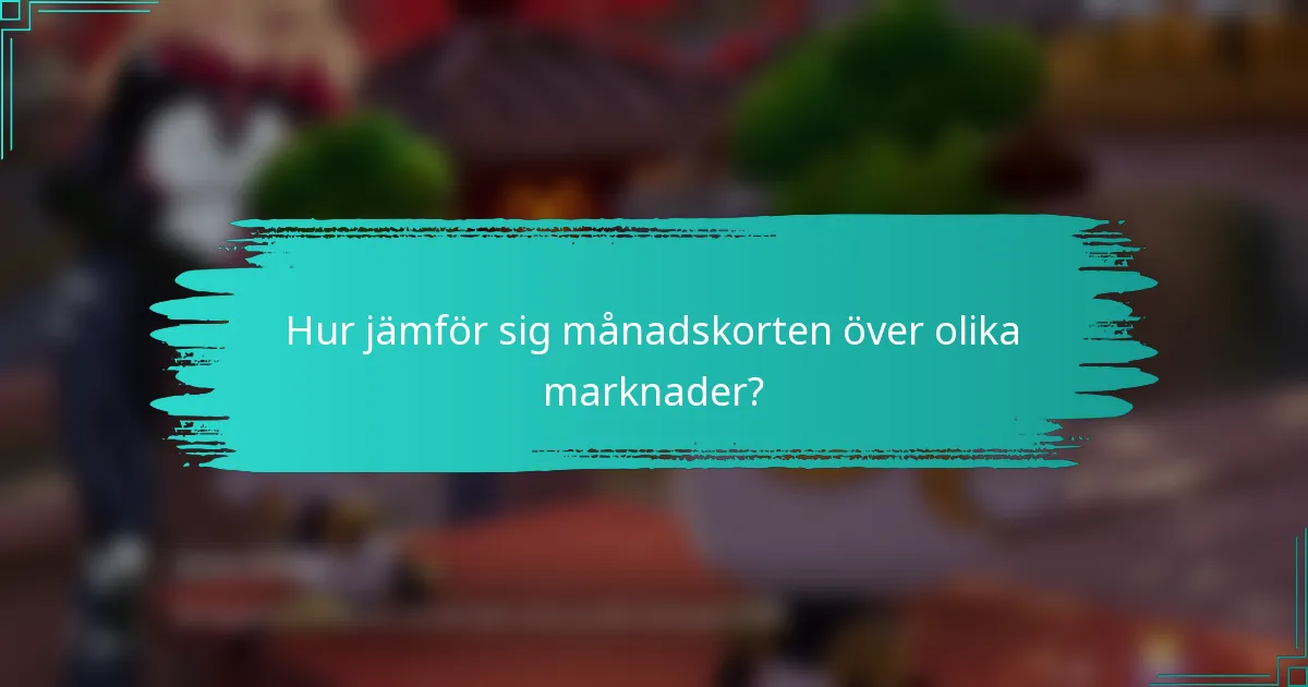 Hur jämför sig månadskorten över olika marknader?