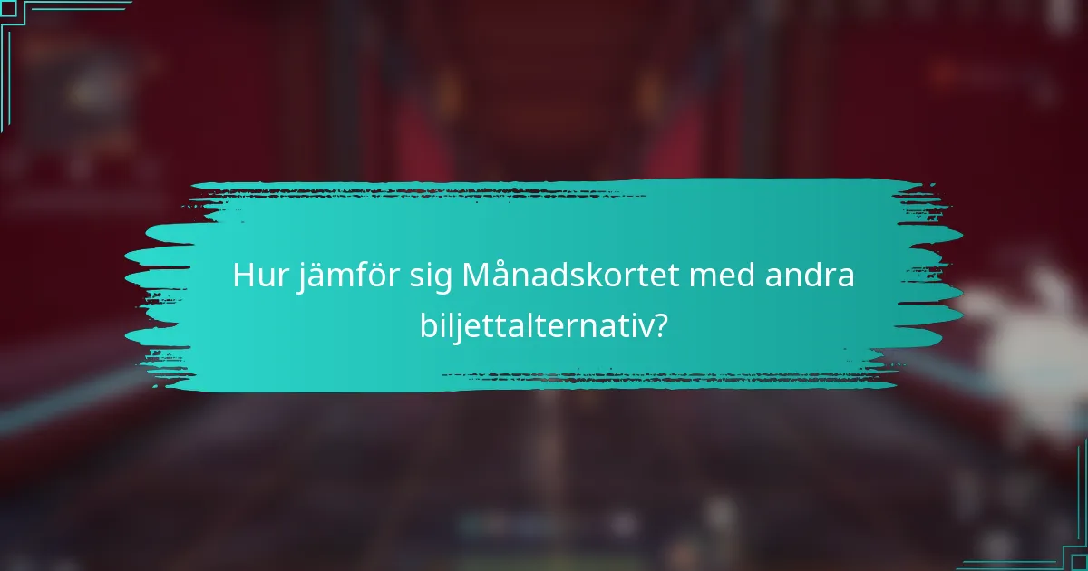 Hur jämför sig Månadskortet med andra biljettalternativ?