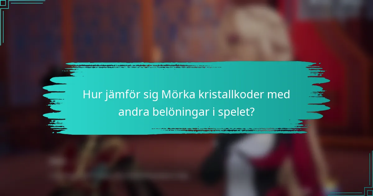 Hur jämför sig Mörka kristallkoder med andra belöningar i spelet?