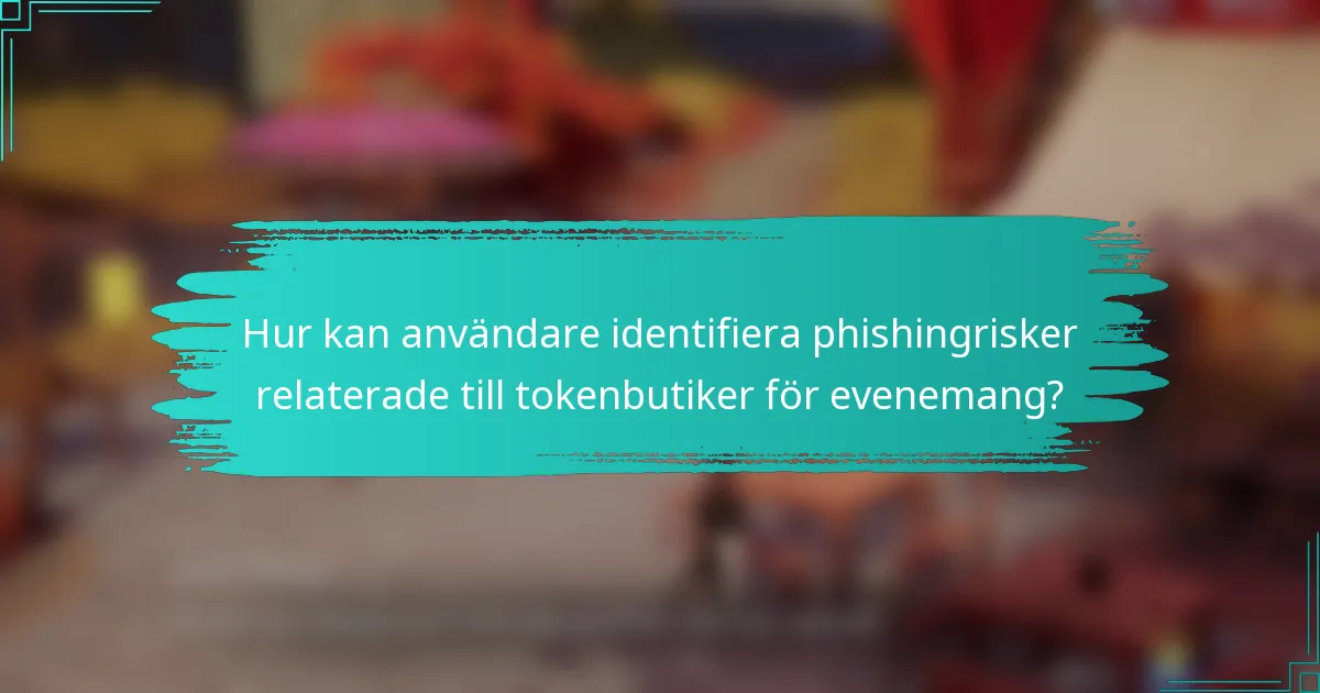 Hur kan användare identifiera phishingrisker relaterade till tokenbutiker för evenemang?