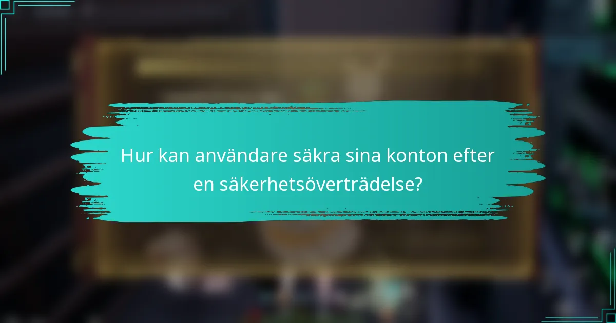 Hur kan användare säkra sina konton efter en säkerhetsöverträdelse?