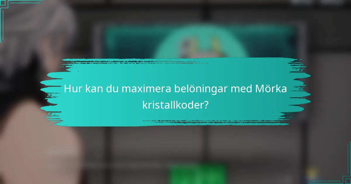 Hur kan du maximera belöningar med Mörka kristallkoder?