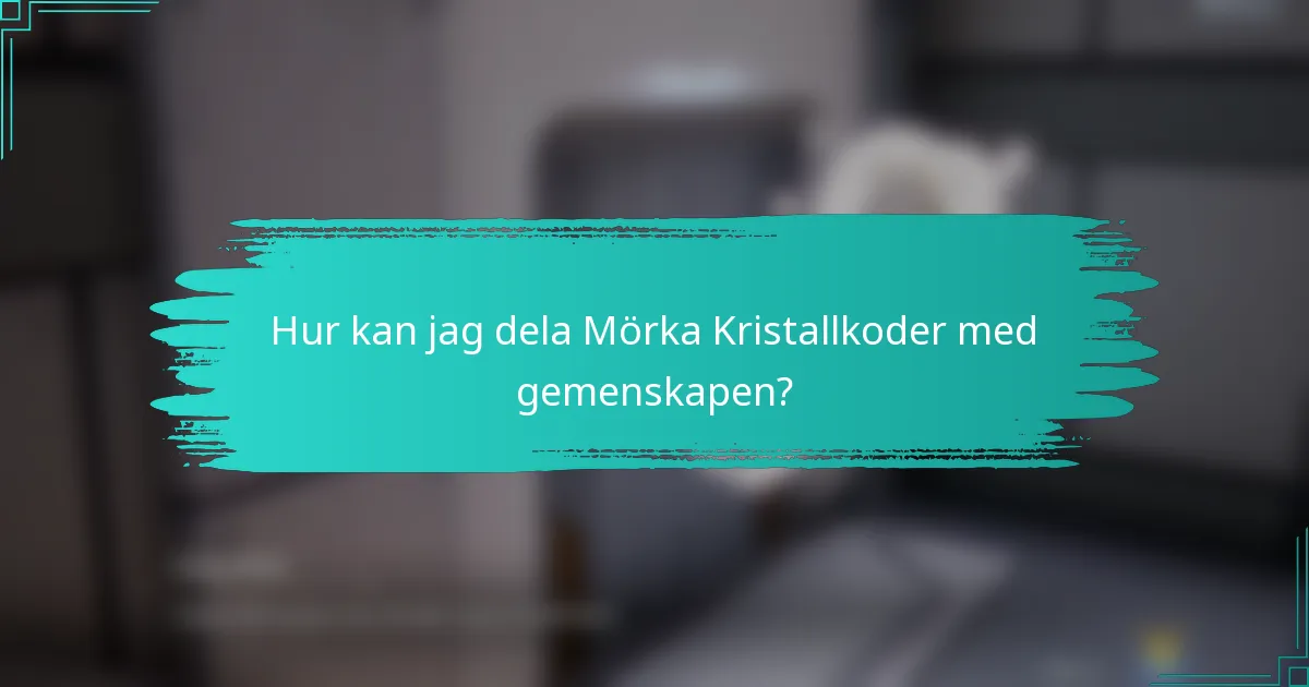 Hur kan jag dela Mörka Kristallkoder med gemenskapen?