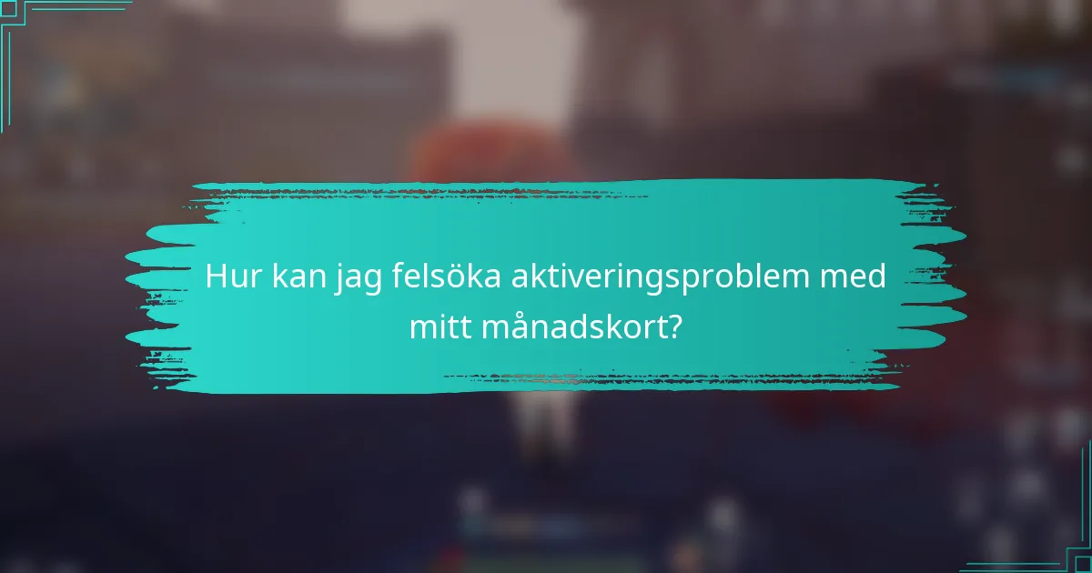 Hur kan jag felsöka aktiveringsproblem med mitt månadskort?