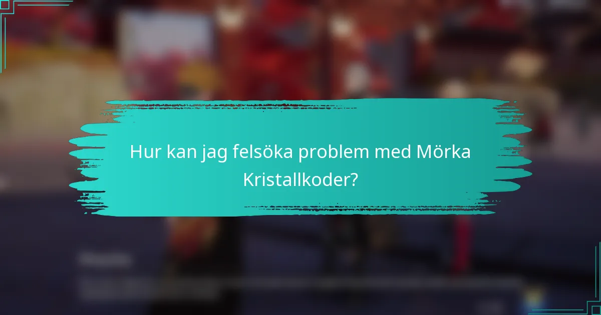 Hur kan jag felsöka problem med Mörka Kristallkoder?