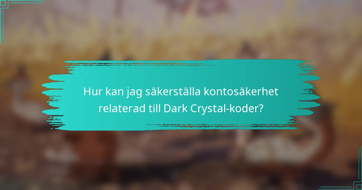 Hur kan jag säkerställa kontosäkerhet relaterad till Dark Crystal-koder?