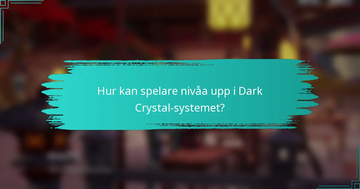 Hur kan spelare nivåa upp i Dark Crystal-systemet?