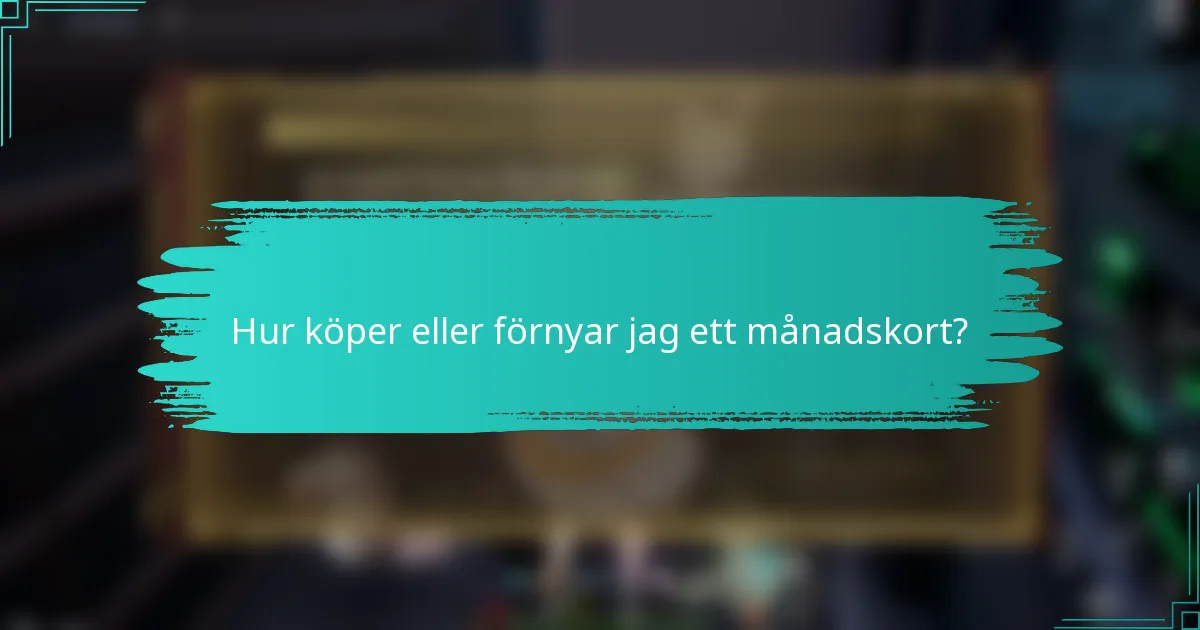Hur köper eller förnyar jag ett månadskort?