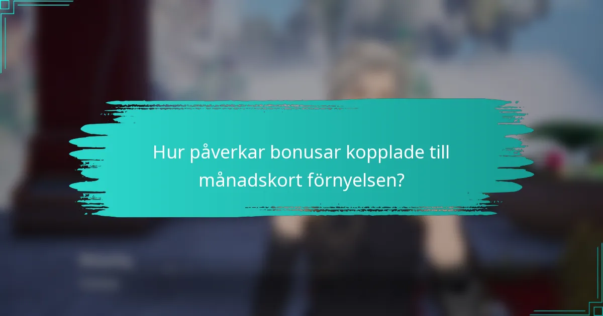 Hur påverkar bonusar kopplade till månadskort förnyelsen?