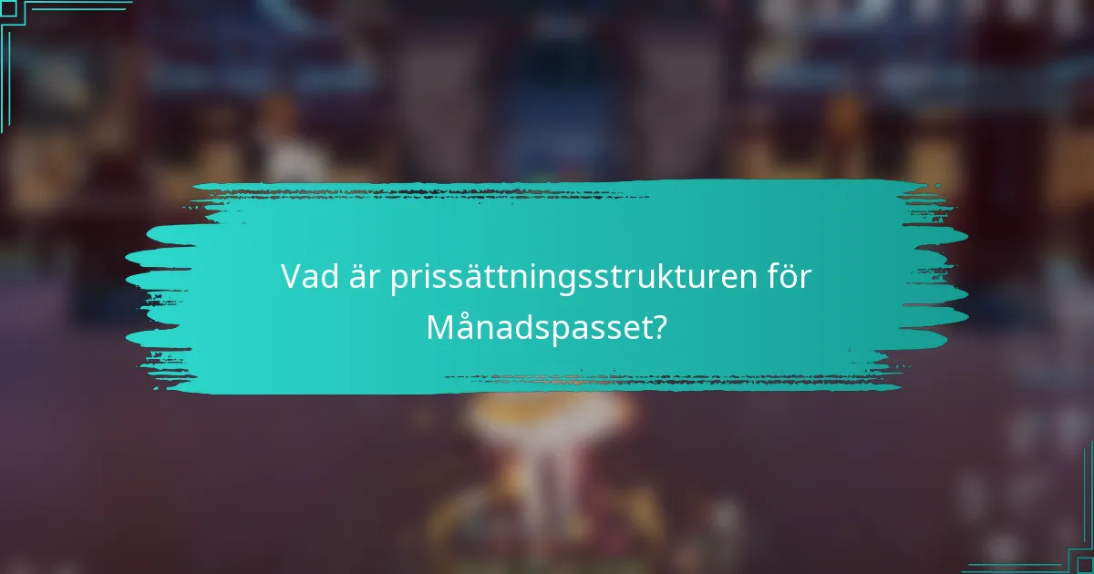 Vad är prissättningsstrukturen för Månadspasset?