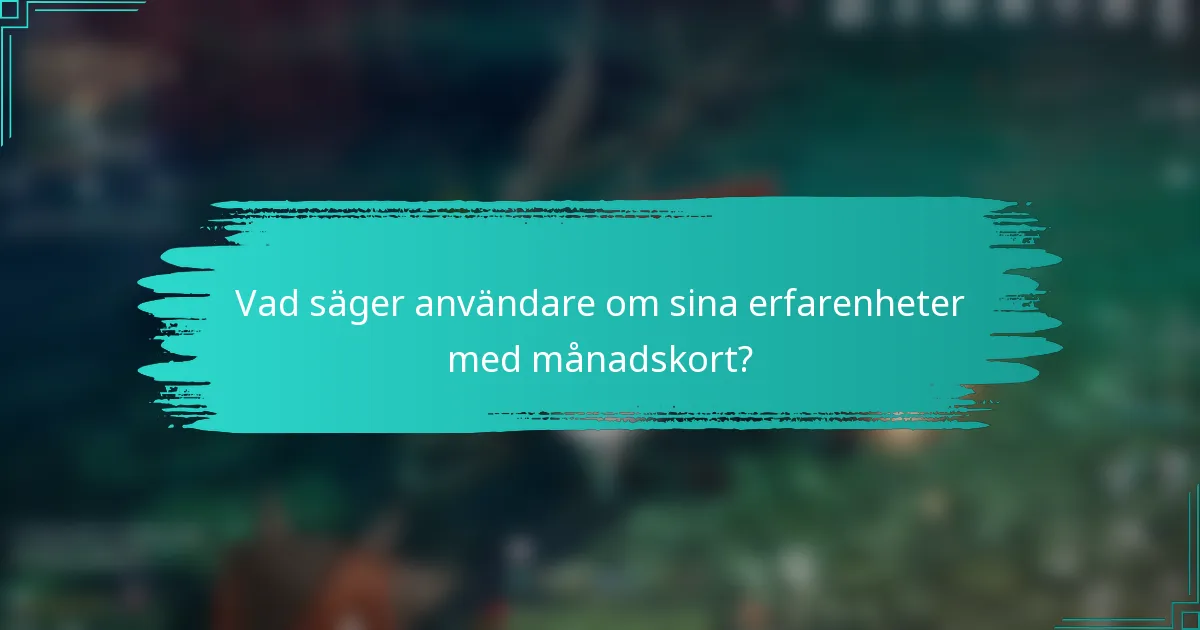Vad säger användare om sina erfarenheter med månadskort?