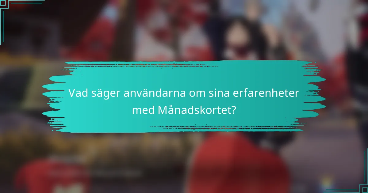 Vad säger användarna om sina erfarenheter med Månadskortet?