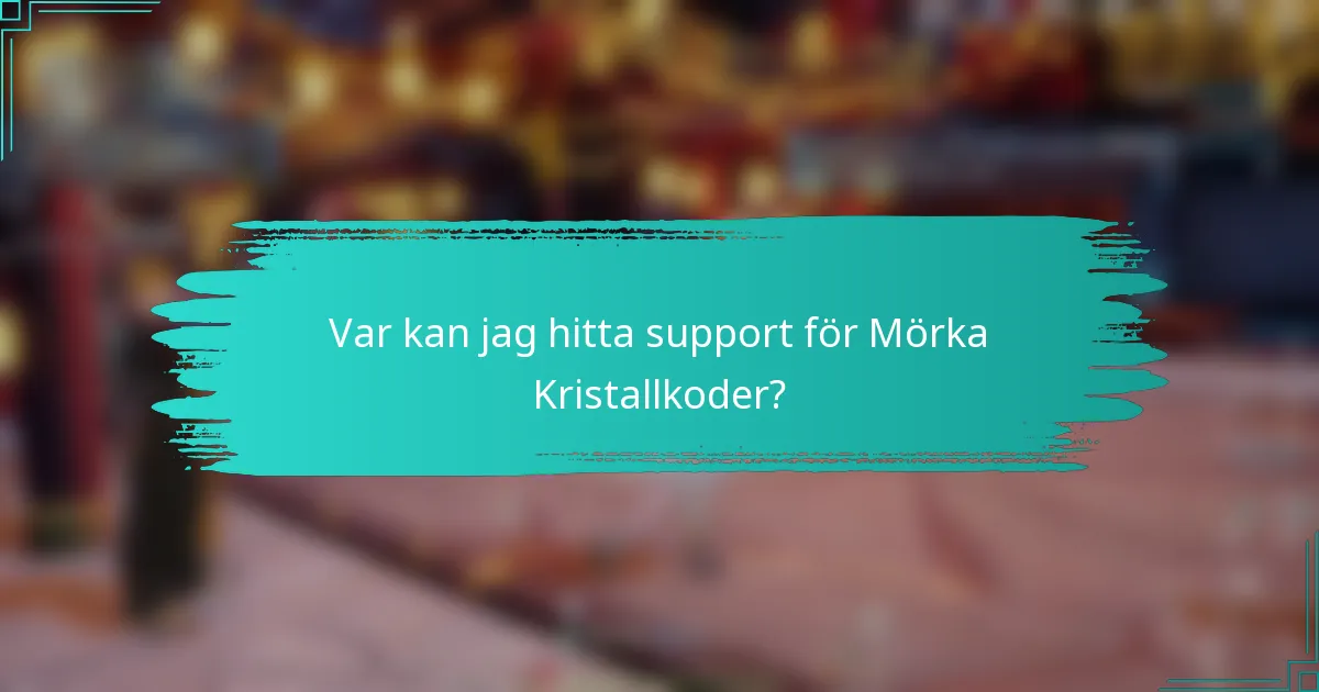 Var kan jag hitta support för Mörka Kristallkoder?