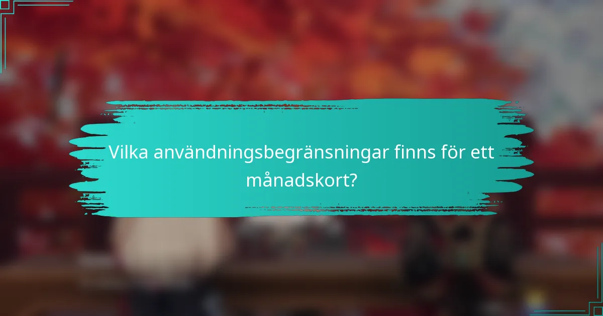 Vilka användningsbegränsningar finns för ett månadskort?