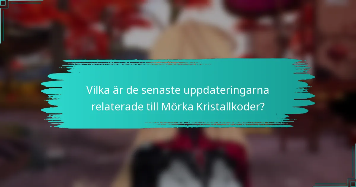 Vilka är de senaste uppdateringarna relaterade till Mörka Kristallkoder?