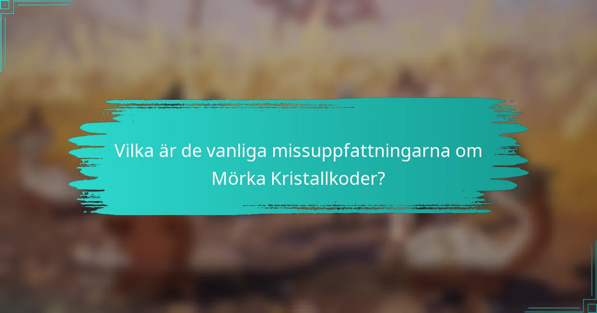 Vilka är de vanliga missuppfattningarna om Mörka Kristallkoder?