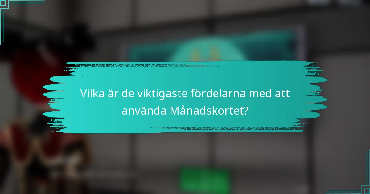 Vilka är de viktigaste fördelarna med att använda Månadskortet?