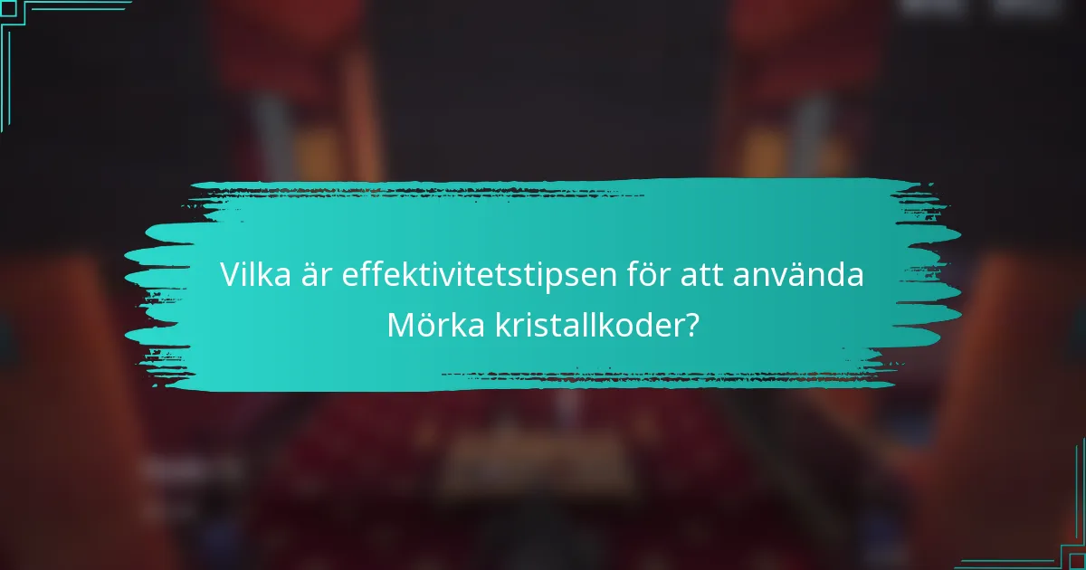Vilka är effektivitetstipsen för att använda Mörka kristallkoder?