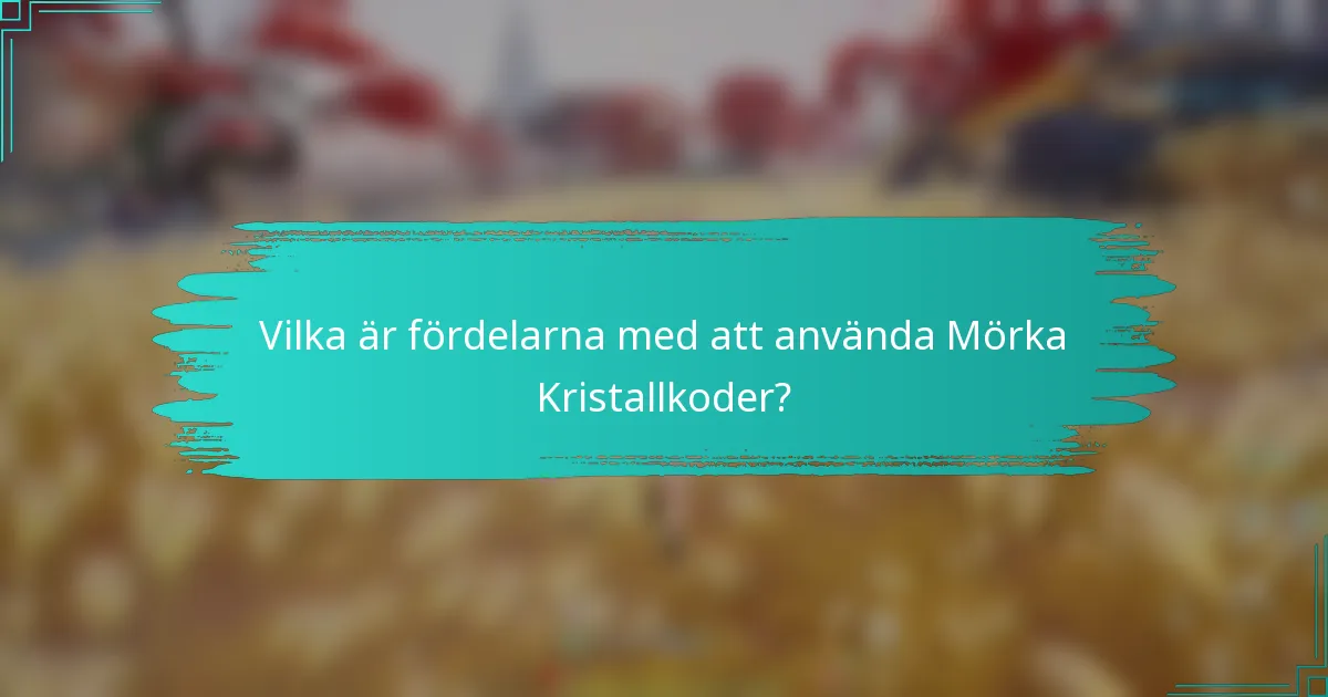 Vilka är fördelarna med att använda Mörka Kristallkoder?