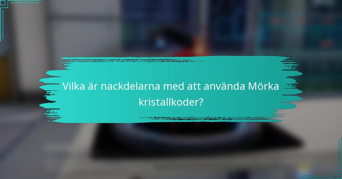 Vilka är nackdelarna med att använda Mörka kristallkoder?