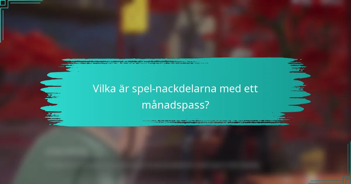 Vilka är spel-nackdelarna med ett månadspass?
