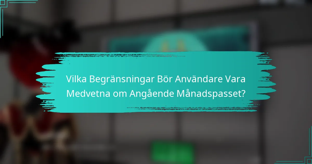 Vilka Begränsningar Bör Användare Vara Medvetna om Angående Månadspasset?