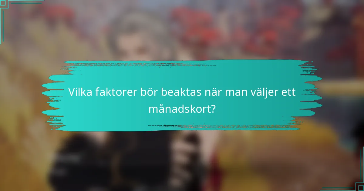 Vilka faktorer bör beaktas när man väljer ett månadskort?