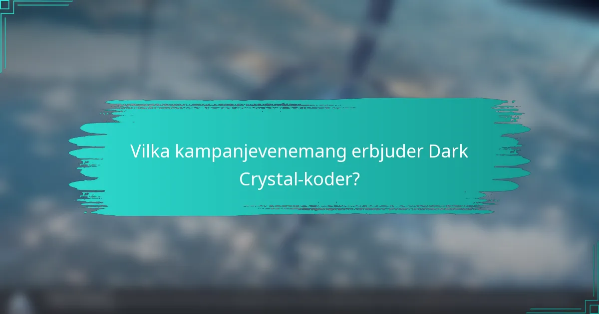 Vilka kampanjevenemang erbjuder Dark Crystal-koder?