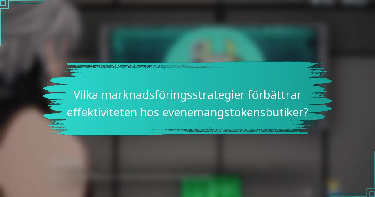 Vilka marknadsföringsstrategier förbättrar effektiviteten hos evenemangstokensbutiker?