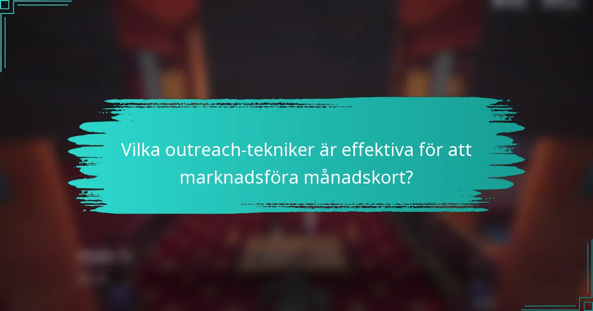 Vilka outreach-tekniker är effektiva för att marknadsföra månadskort?