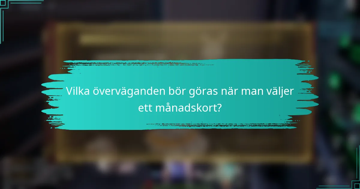Vilka överväganden bör göras när man väljer ett månadskort?