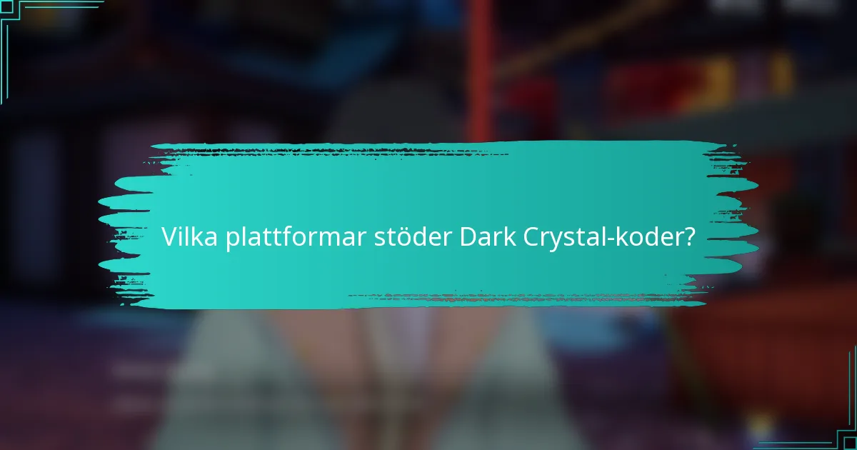 Vilka plattformar stöder Dark Crystal-koder?