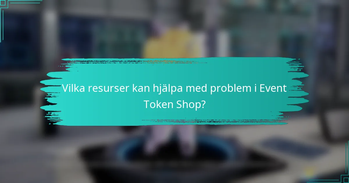 Vilka resurser kan hjälpa med problem i Event Token Shop?