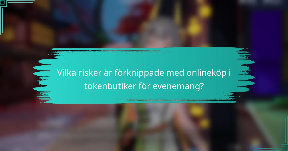 Vilka risker är förknippade med onlineköp i tokenbutiker för evenemang?