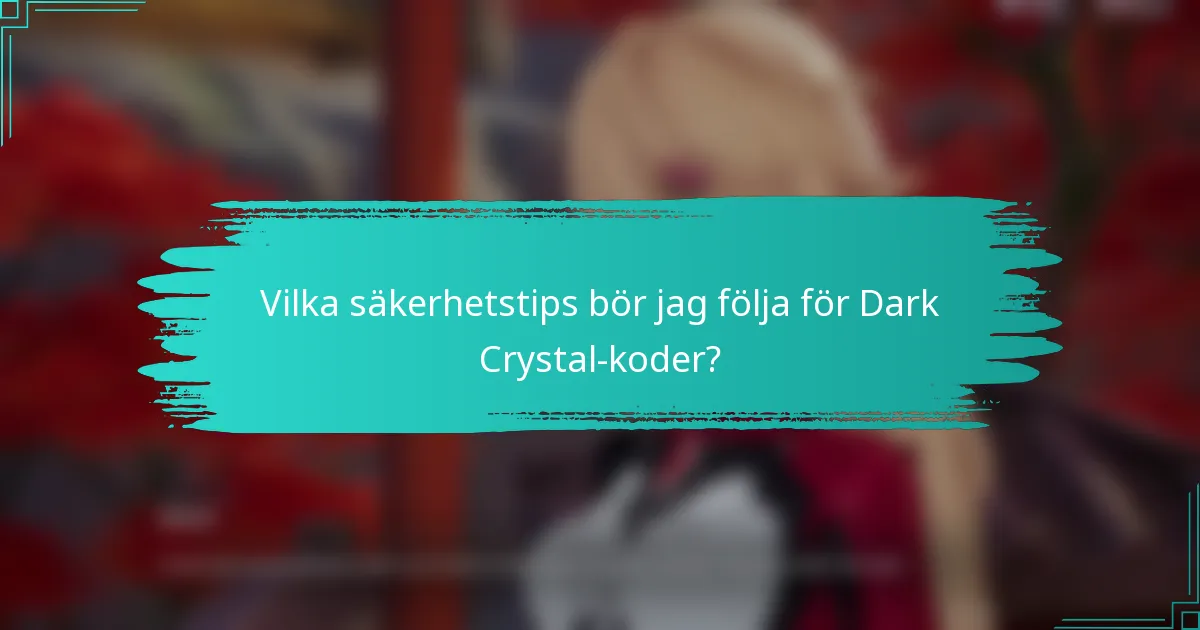 Vilka säkerhetstips bör jag följa för Dark Crystal-koder?