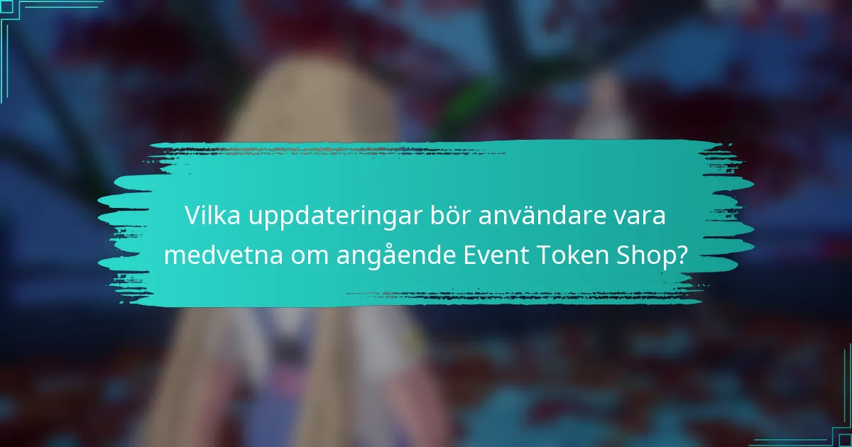 Vilka uppdateringar bör användare vara medvetna om angående Event Token Shop?
