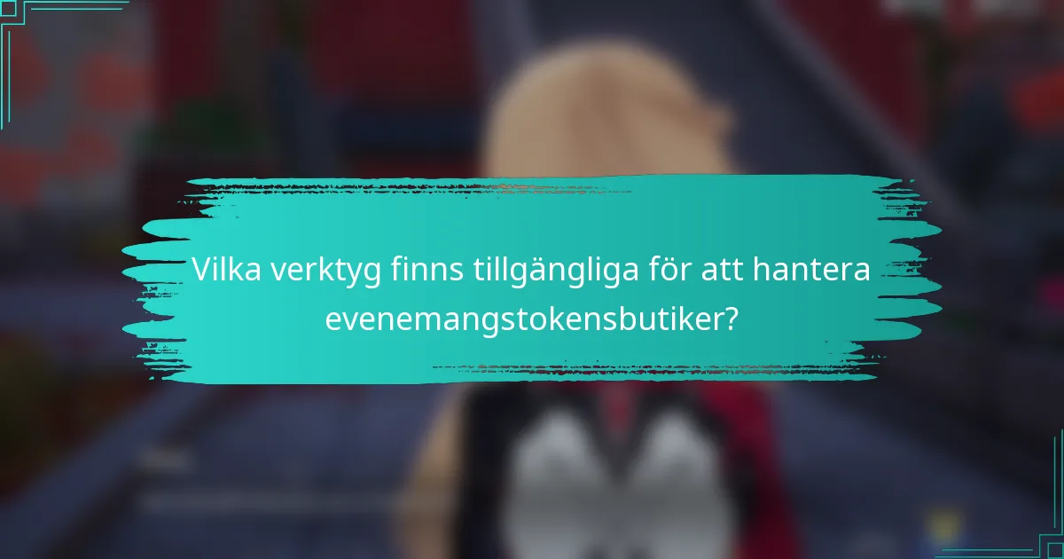 Vilka verktyg finns tillgängliga för att hantera evenemangstokensbutiker?