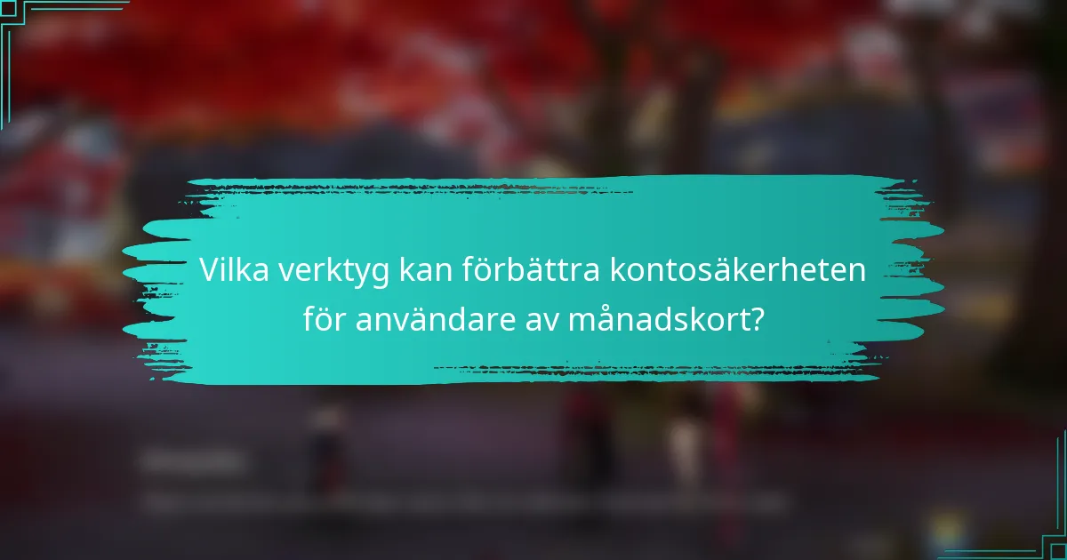 Vilka verktyg kan förbättra kontosäkerheten för användare av månadskort?